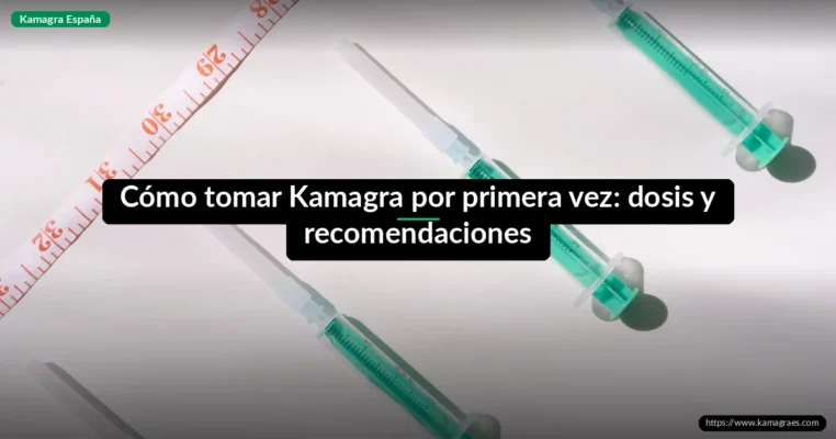 Cómo tomar Kamagra por primera vez: dosis y recomendaciones
