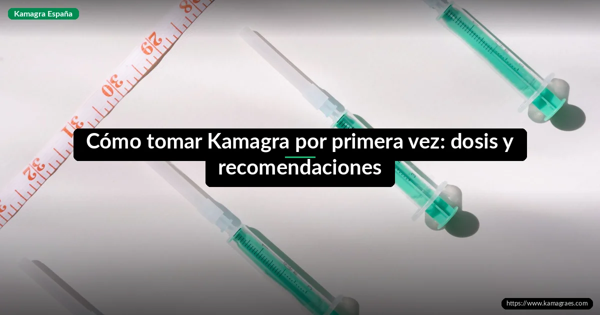 Cómo tomar Kamagra por primera vez: dosis y recomendaciones