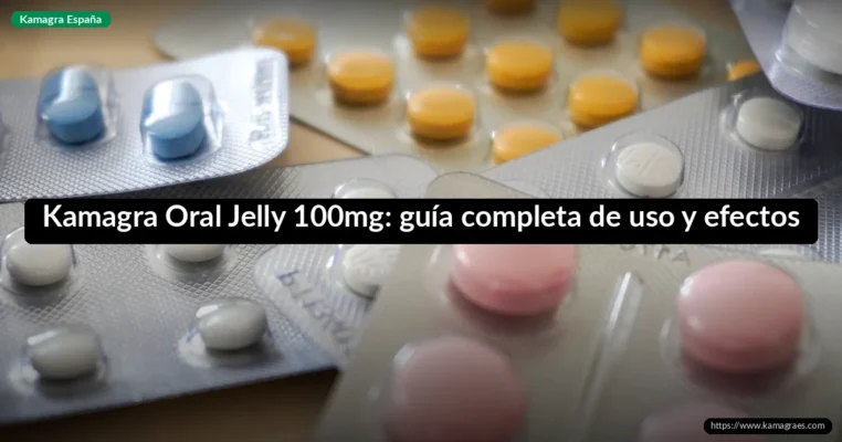 Kamagra Oral Jelly 100mg: guía completa de uso y efectos