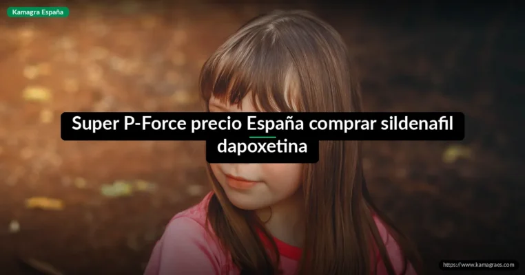 Super P-Force precio España comprar sildenafil dapoxetina