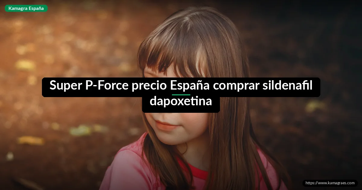 Super P-Force precio España comprar sildenafil dapoxetina