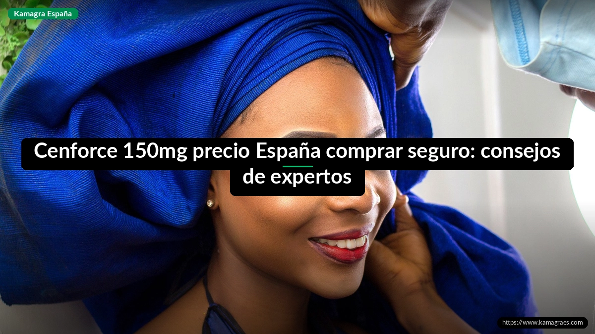 Cenforce 150mg precio España comprar seguro: consejos de expertos