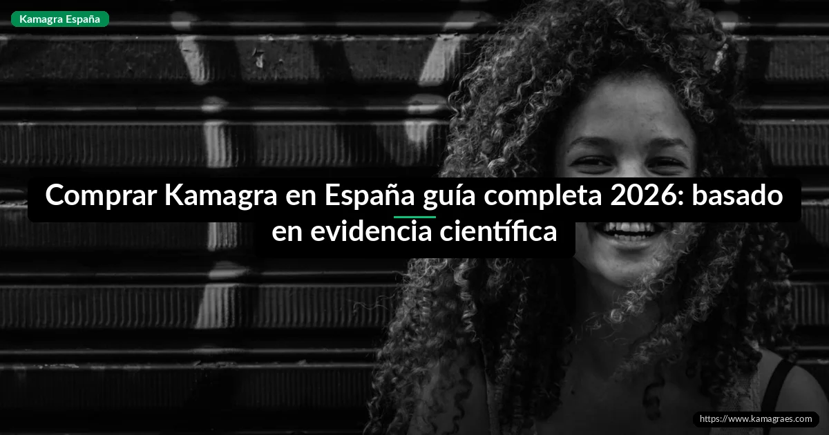 Comprar Kamagra en España guía completa 2026: basado en evidencia científica