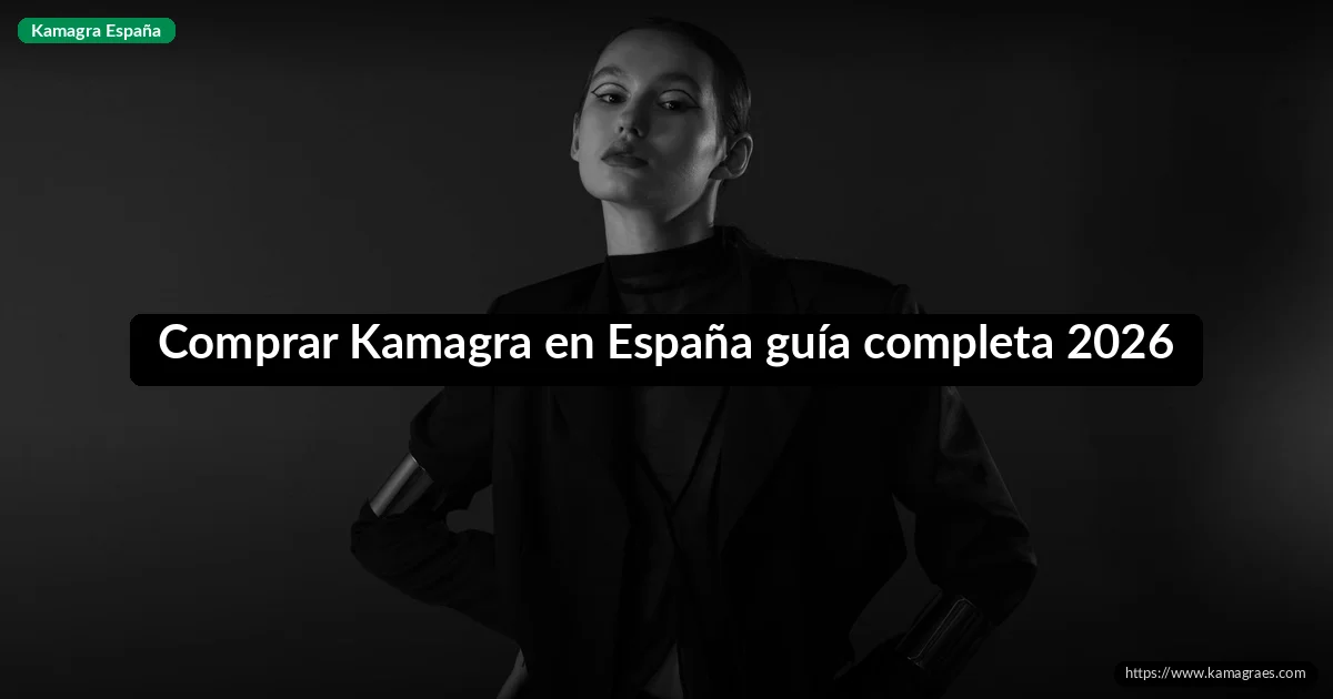 Comprar Kamagra en España guía completa 2026