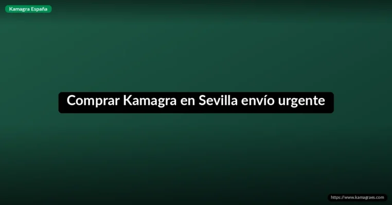 Comprar Kamagra en Sevilla envío urgente