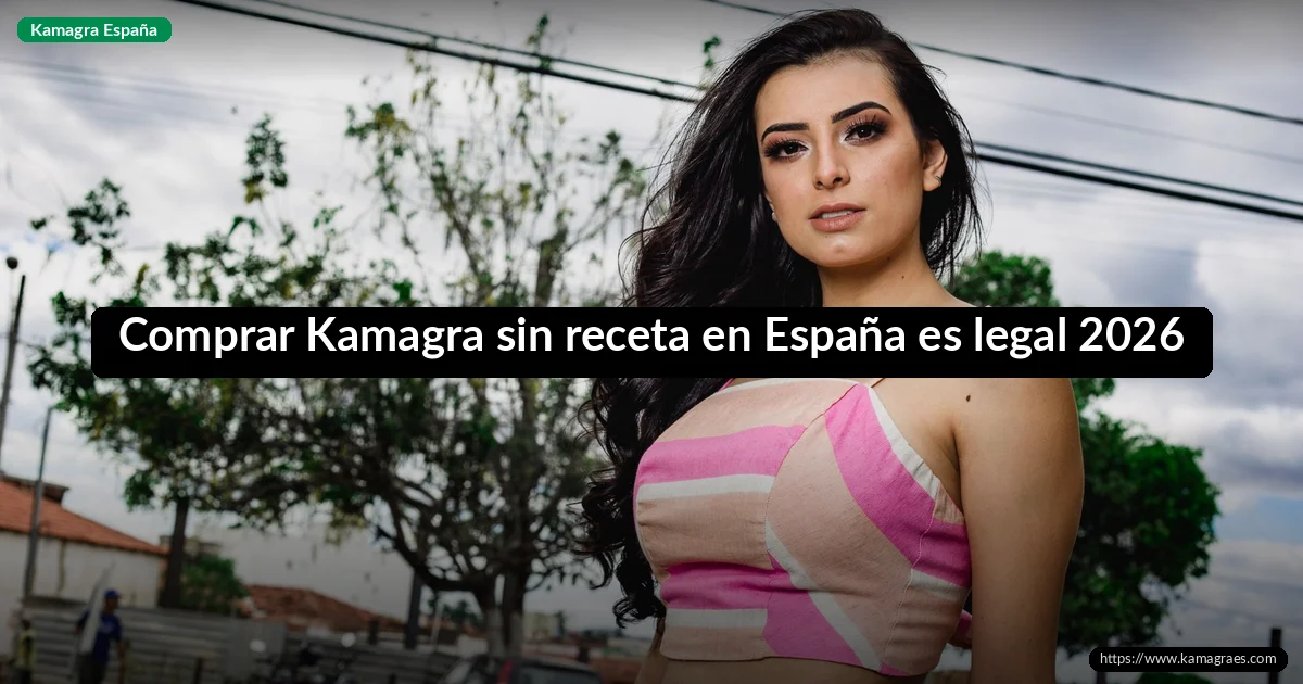 Comprar Kamagra sin receta en España es legal 2026