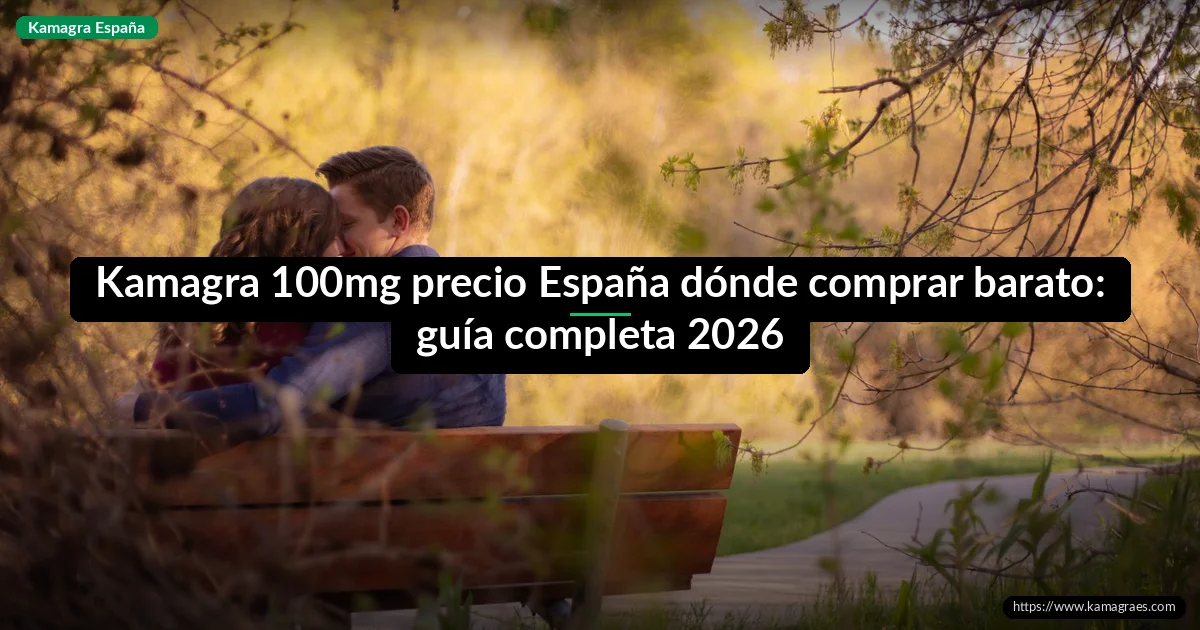 Kamagra 100mg precio España dónde comprar barato: guía completa 2026