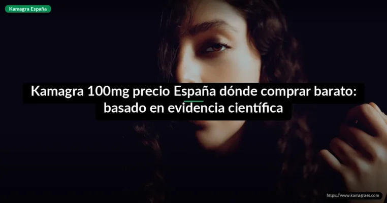 Kamagra 100mg precio España dónde comprar barato: basado en evidencia científica
