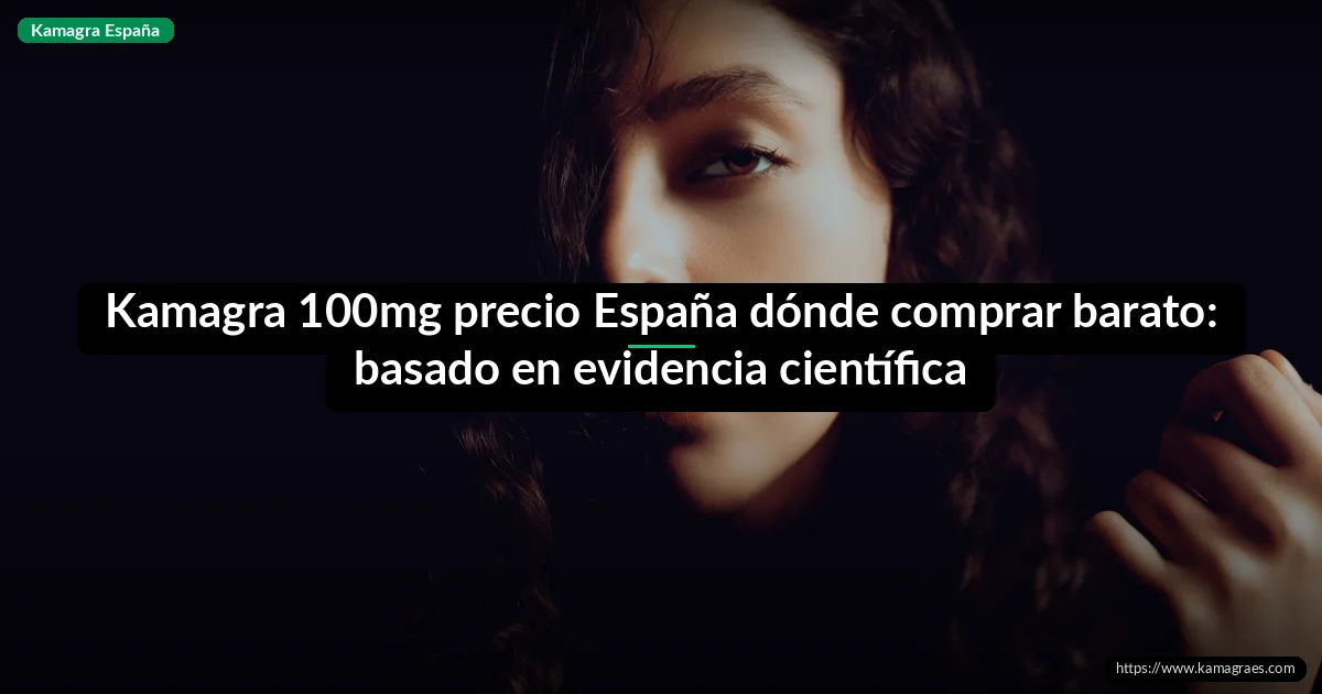 Kamagra 100mg precio España dónde comprar barato: basado en evidencia científica