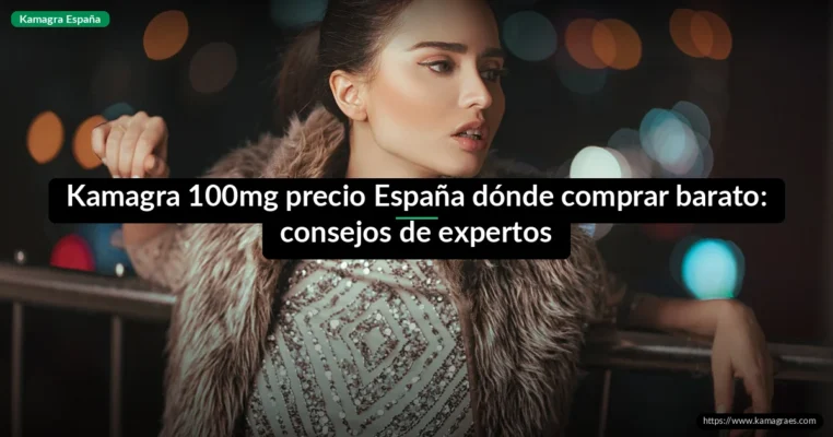 Kamagra 100mg precio España dónde comprar barato: consejos de expertos