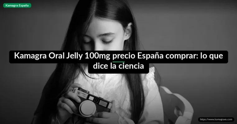 Kamagra Oral Jelly 100mg precio España comprar: lo que dice la ciencia