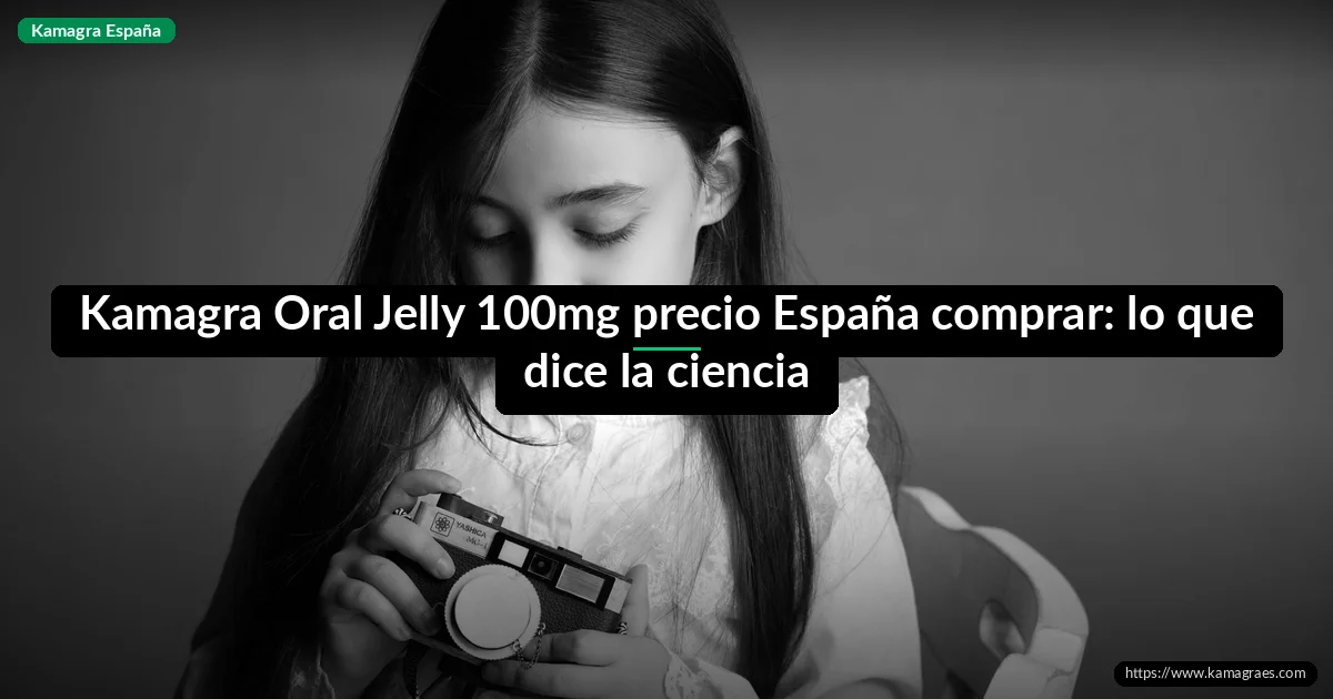 Kamagra Oral Jelly 100mg precio España comprar: lo que dice la ciencia