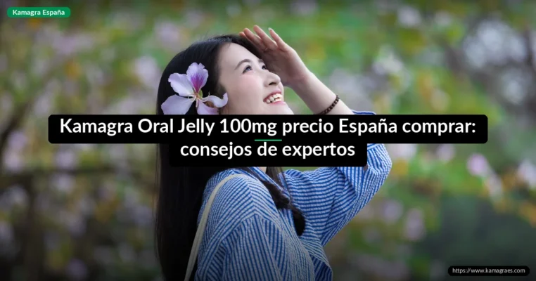 Kamagra Oral Jelly 100mg precio España comprar: consejos de expertos