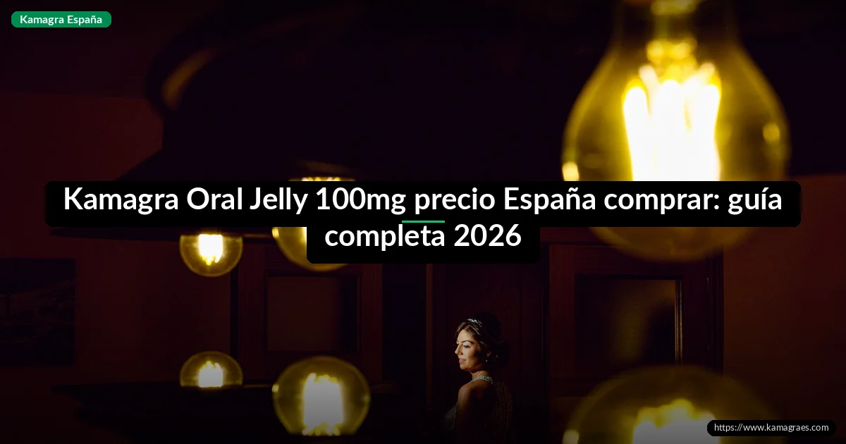 Kamagra Oral Jelly 100mg precio España comprar: guía completa 2026