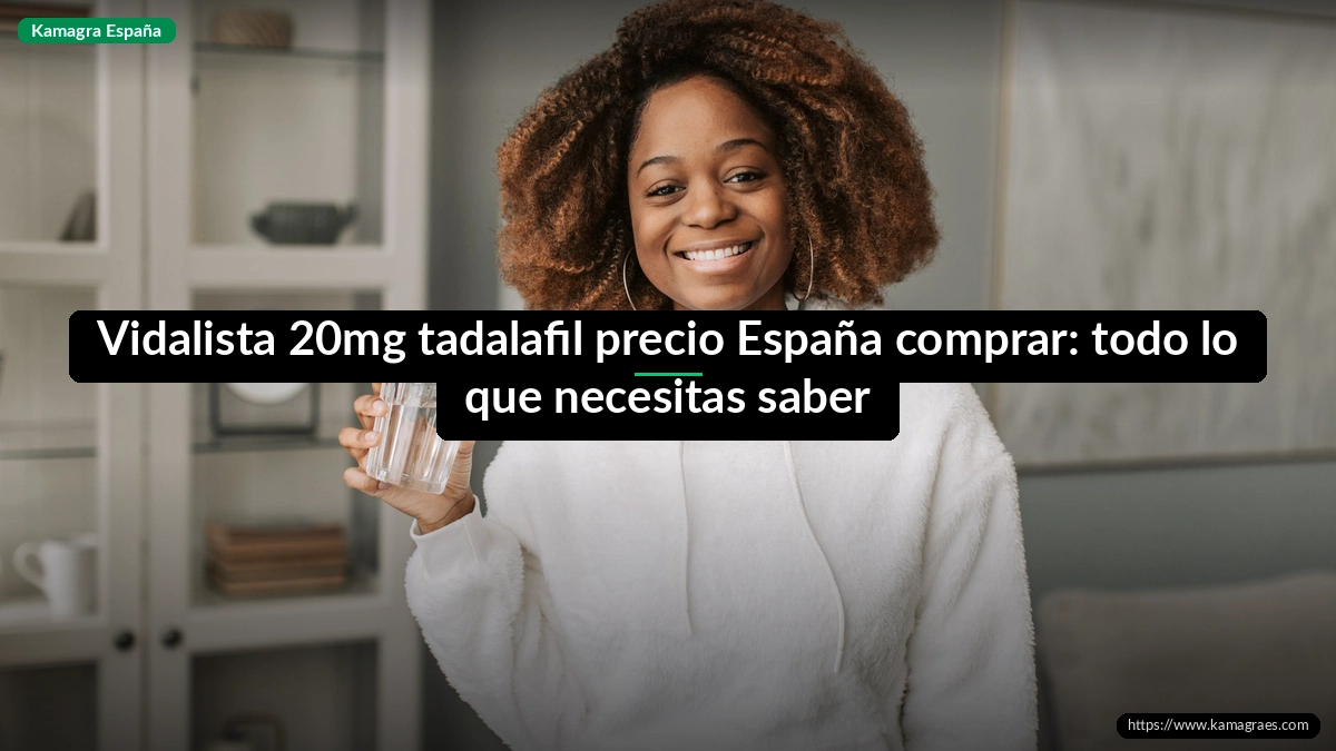 Vidalista 20mg tadalafil precio España comprar: todo lo que necesitas saber
