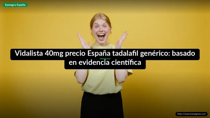 Vidalista 40mg precio España tadalafil genérico: basado en evidencia científica