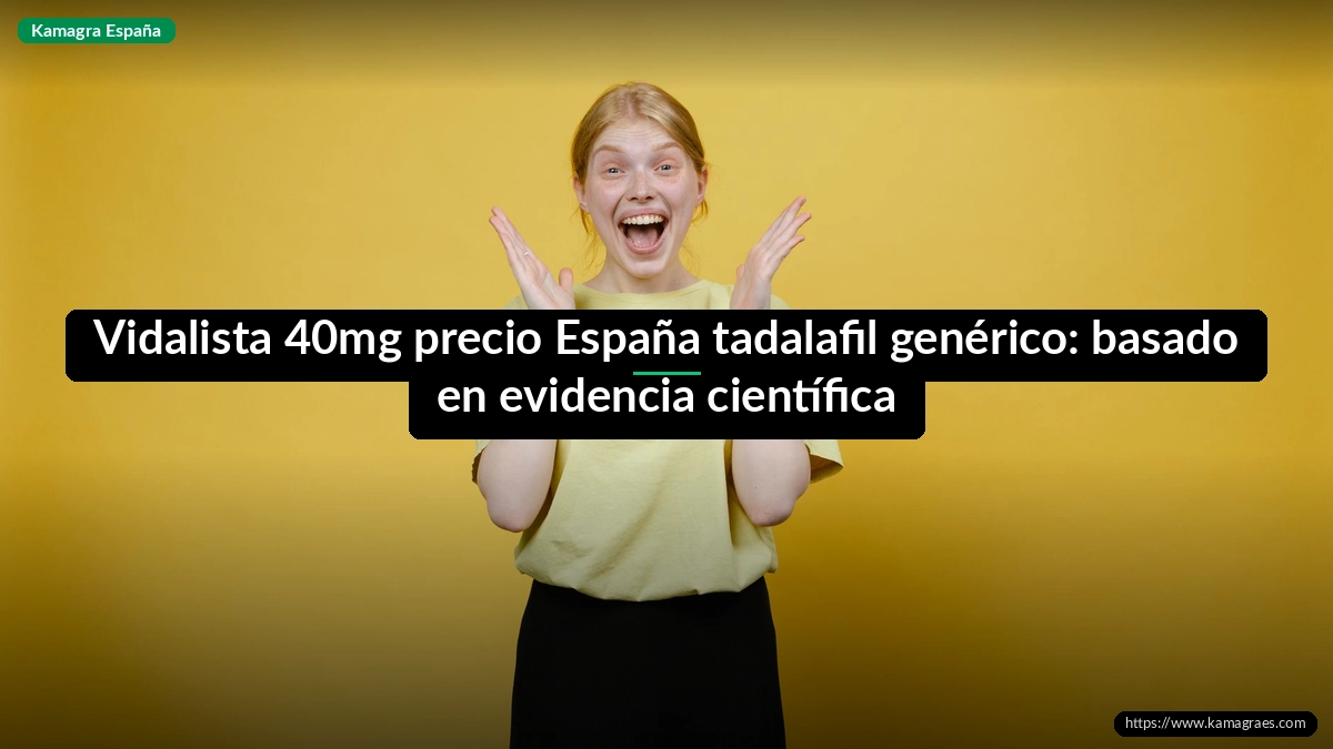 Vidalista 40mg precio España tadalafil genérico: basado en evidencia científica
